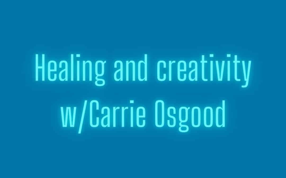 Healing and creativity w/Carrie Osgood
