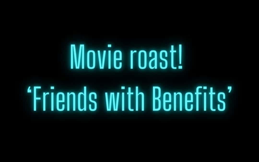 Happy hour movie roast! Friends With Benefits
