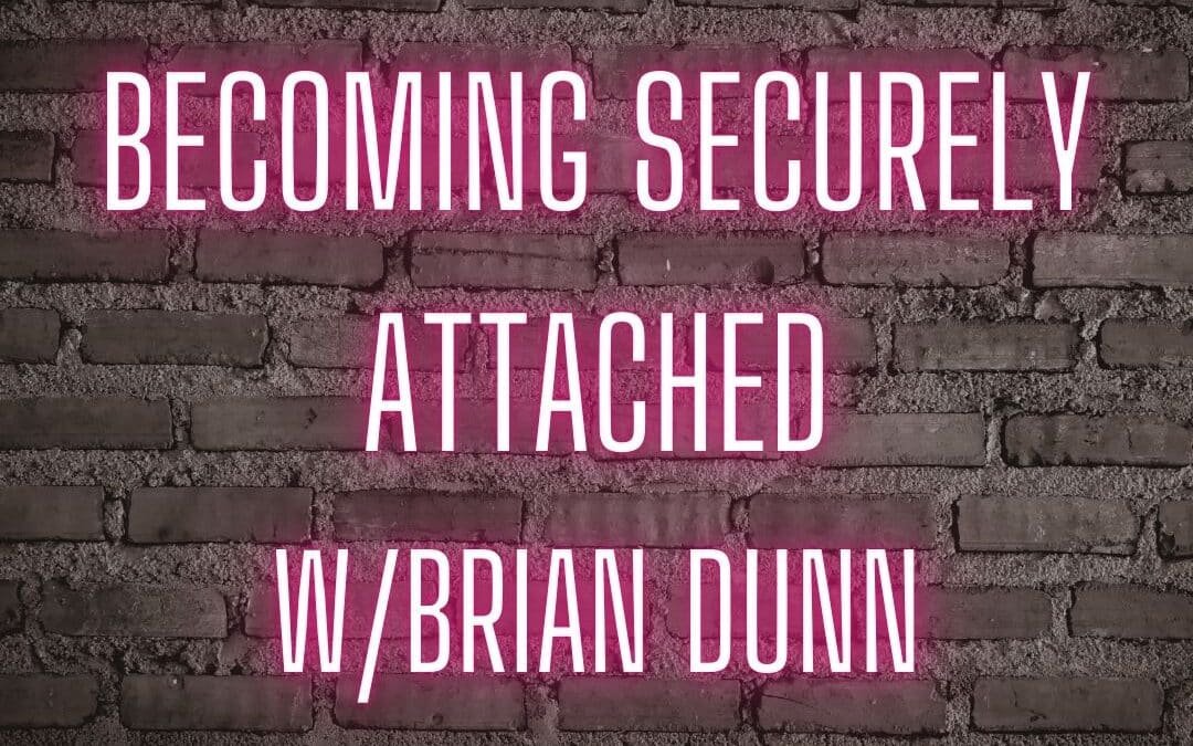 Becoming securely attached w/Brian Dunn