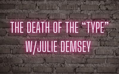 The death of the “type” w/Julie Demsey