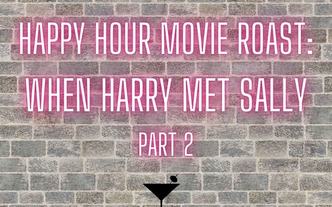 Happy hour movie roast: When Harry Met Sally part 2 (Janice gets really drunk)