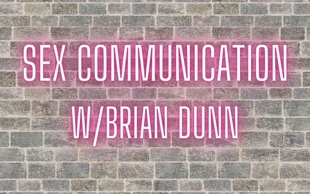 Sex communication w/Brian Dunn