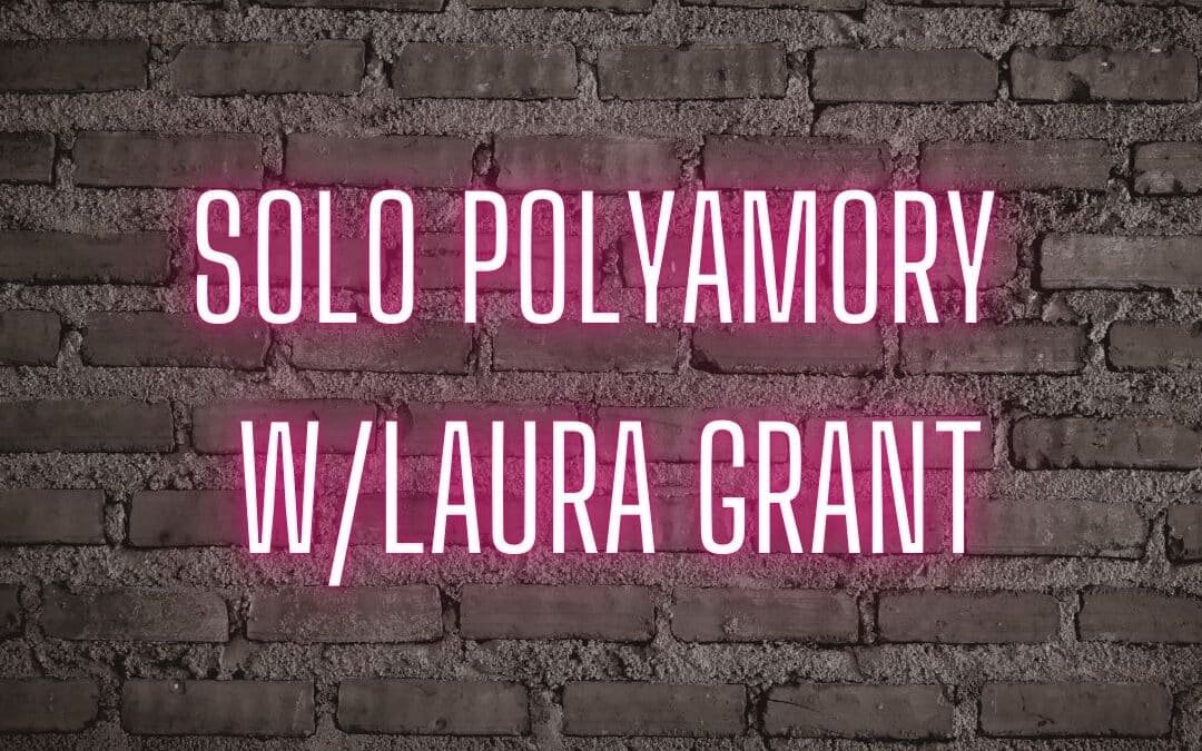 Solo polyamory w/Laura Grant