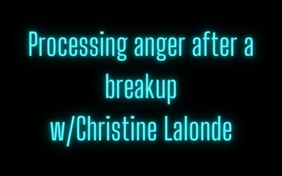 Processing anger after a breakup w/ Christine Lalonde