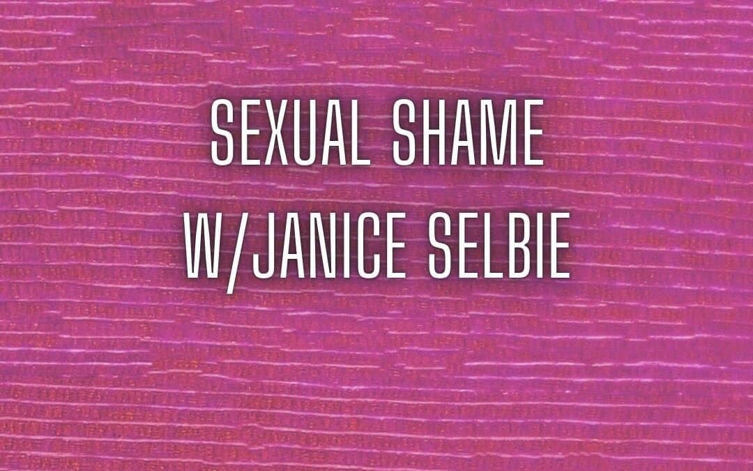Sexual shame w/ Janice Selbie