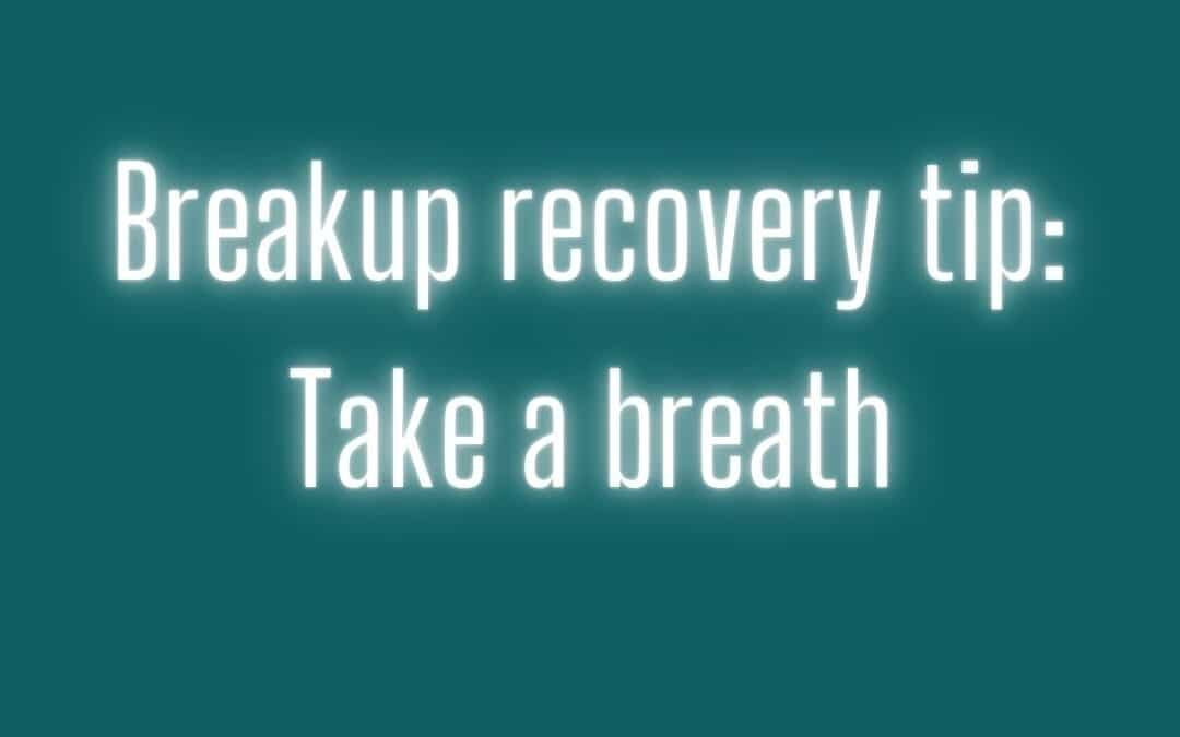 Breakup recovery tip: take a breath