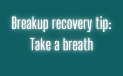 Breakup recovery tip: take a breath