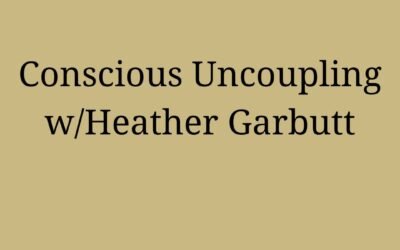 Conscious Uncoupling w/Heather Garbutt