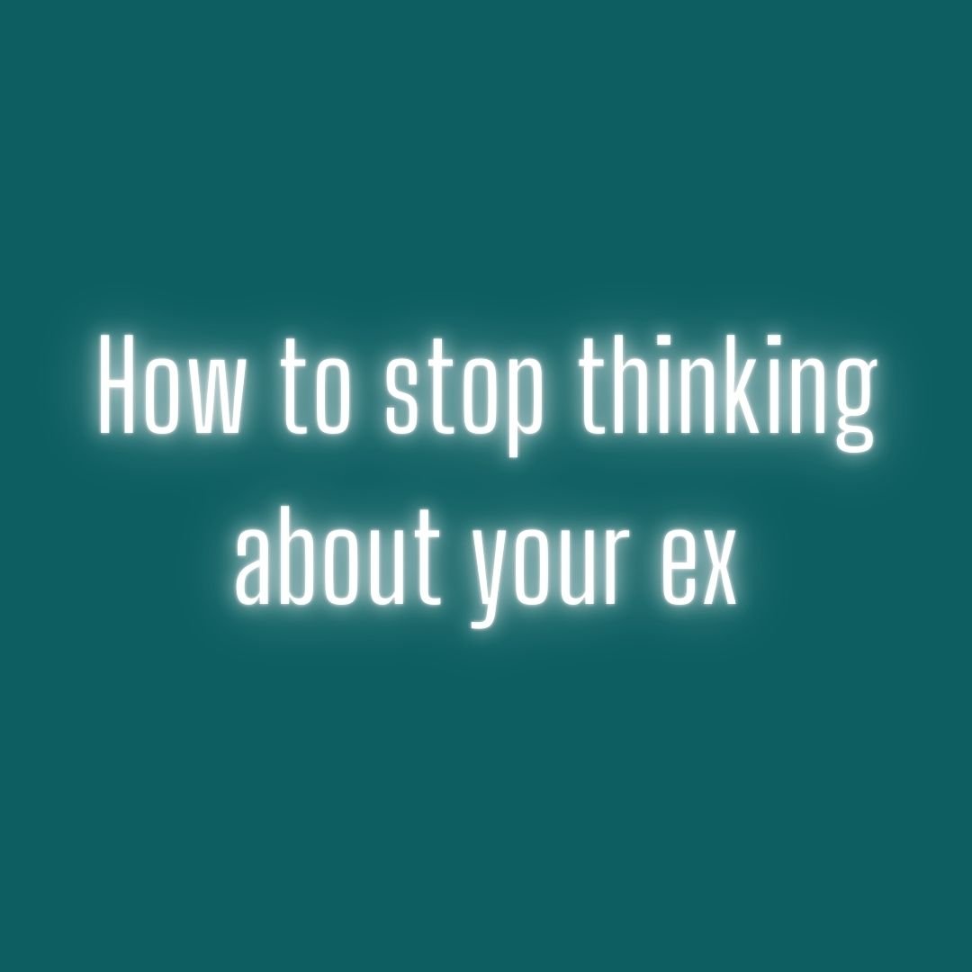 How to stop thinking about your ex.