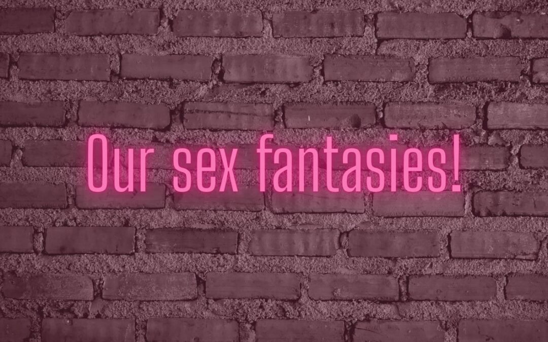 Our sex fantasies!