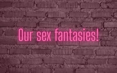 Our sex fantasies!