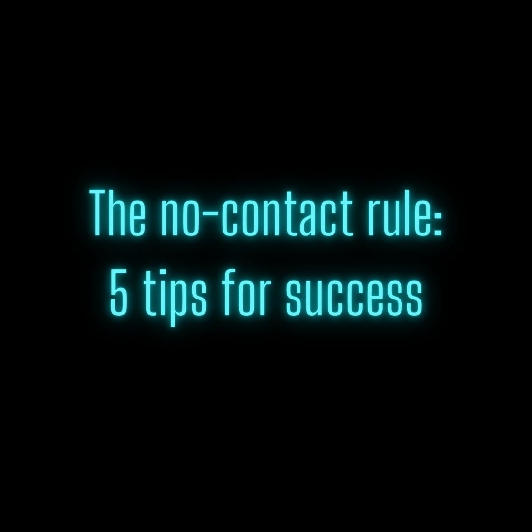 The no-contact rule: 5 tips for success