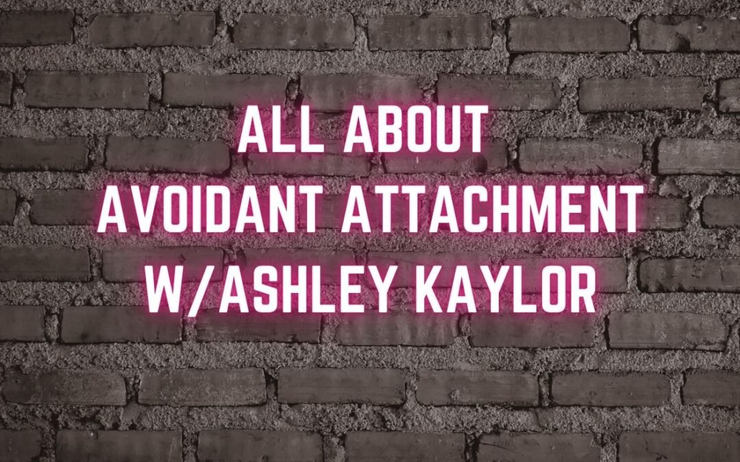 All about avoidant attachment featuring Ashley Kaylor