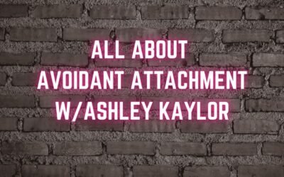 All about avoidant attachment featuring Ashley Kaylor