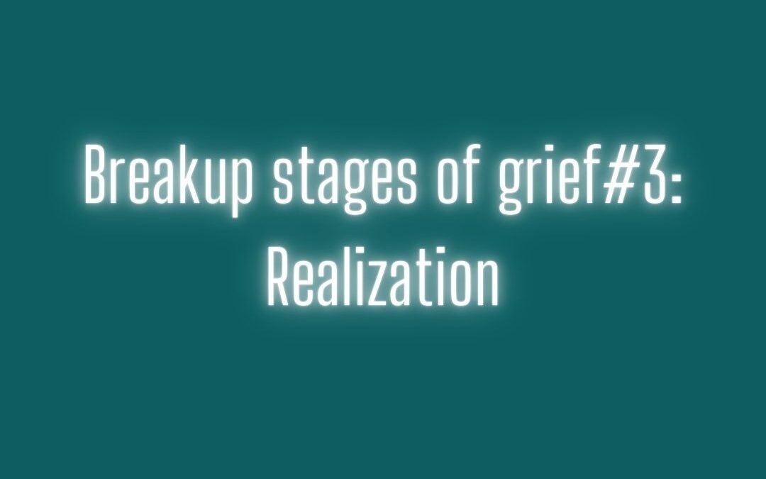 Breakup stages of grief #3: realization