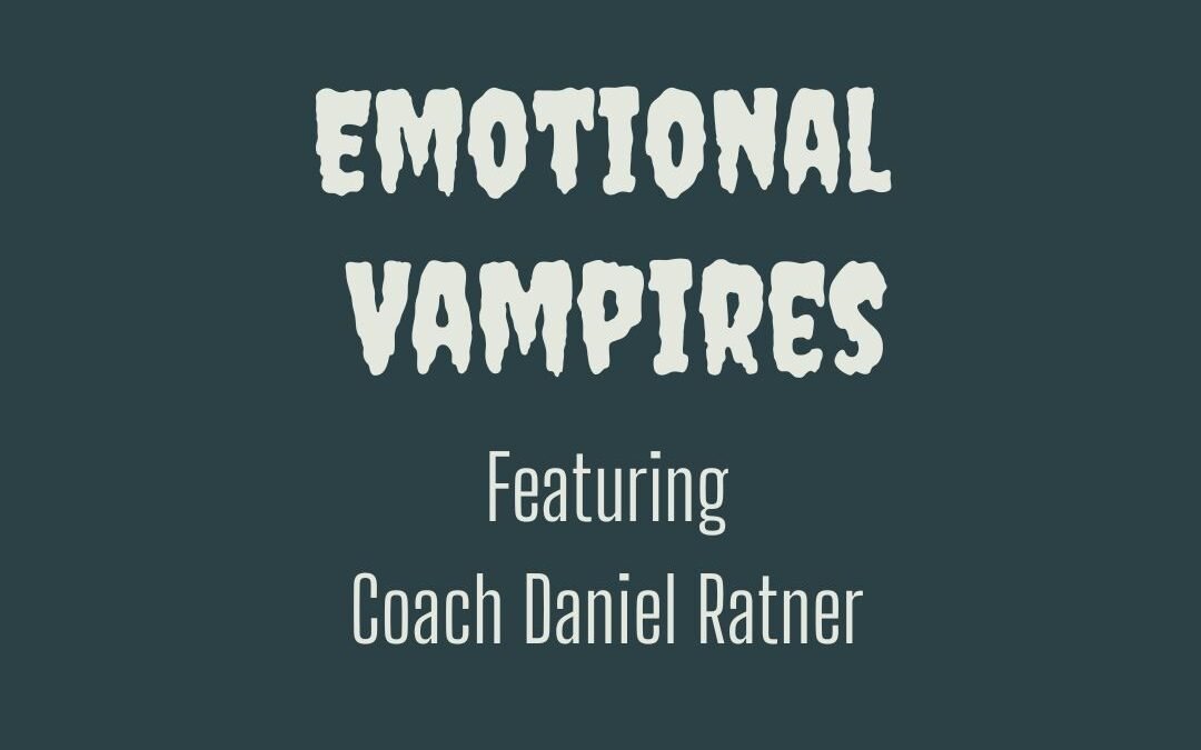 Emotional vampires featuring Coach Daniel Ratner